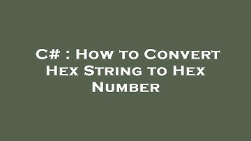 C# : How to Convert Hex String to Hex Number