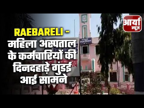 Raebareli - महिला अस्पताल के कर्मचारियों की दिनदहाड़े गुंडई आई सामने | Aaryaa News