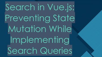 Search in Vue.js: Preventing State Mutation While Implementing Search Queries
