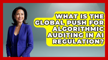 What Is The Global Push For Algorithmic Auditing In AI Regulation? - AI and Technology Law