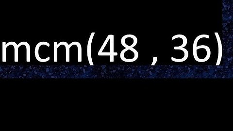 mcm 48 y 36 , minimo comun multiplo , mcm(48 , 36)= como se halla , ejemplos