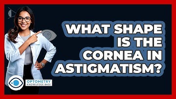 What Shape Is The Cornea In Astigmatism? - Optometry Knowledge Base