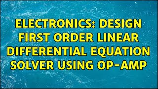 Electronics: Design first order linear differential equation solver using Op-Amp