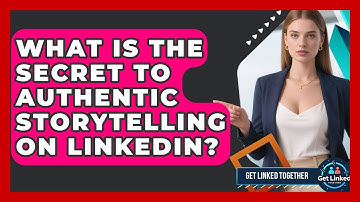What Is The Secret To Authentic Storytelling On LinkedIn? - Get Linked Together