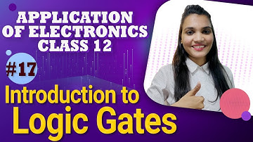 Introduction to Logic Gates - Logic Gates - Application of Electronics Class 12