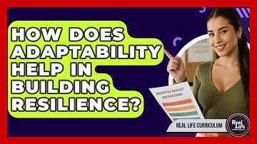 How Does Adaptability Help In Building Resilience? - Real Life Curriculum