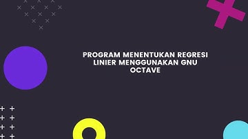 PROGRAM MENENTUKAN REGRESI LINIER MENGGUNAKAN GNU OCTAVE