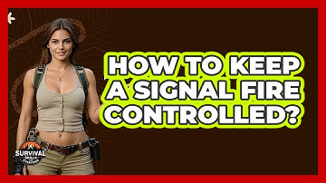 How To Keep A Signal Fire Controlled?