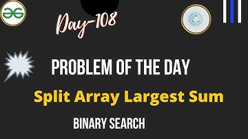 Split Array Largest Sum || Day-108 Problem of the day || Binary search | Split Array Largest Sum GFG