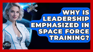Why Is Leadership Emphasized in Space Force Training? - Warriors In Space