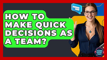 How To Make Quick Decisions As A Team? - Customer Support Coach