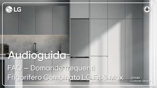Podcast LG | Frigorifero Combinato Fit &amp; Max - Domande frequenti FAQ  | Audioguida