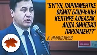 К. Иманалиев: “Бүгүн, парламентке Өкмөт башчыны келтире албасак, анда эмнебиз парламент?”