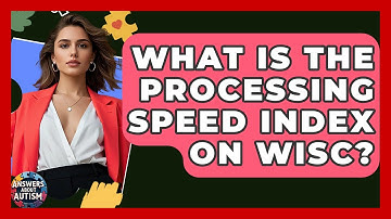 What Is The Processing Speed Index On WISC? - Answers About Autism