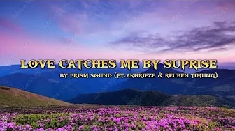 love catches me by surprise(ft.Akhrieze& Reuben timung)| prism sound | lyrics love catches me by surprise(ft.Akhrieze& Reuben timung)| prism sound | lyrics