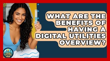 What Are the Benefits of Having a Digital Utilities Overview? - Your Utilities Hub