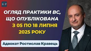 Огляд практики ВС від Ростислава Кравця, що опублікована з 05 по 18 липня 2025 року