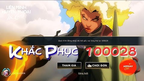 Tốc Chiến Lỗi 100028 Là Gì? Cách Khắc Phục Nhanh Khi Không Vào Được Game | apphayvlog