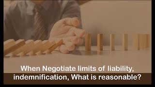 When Negotiate limits of liability, indemnification, What is reasonable?