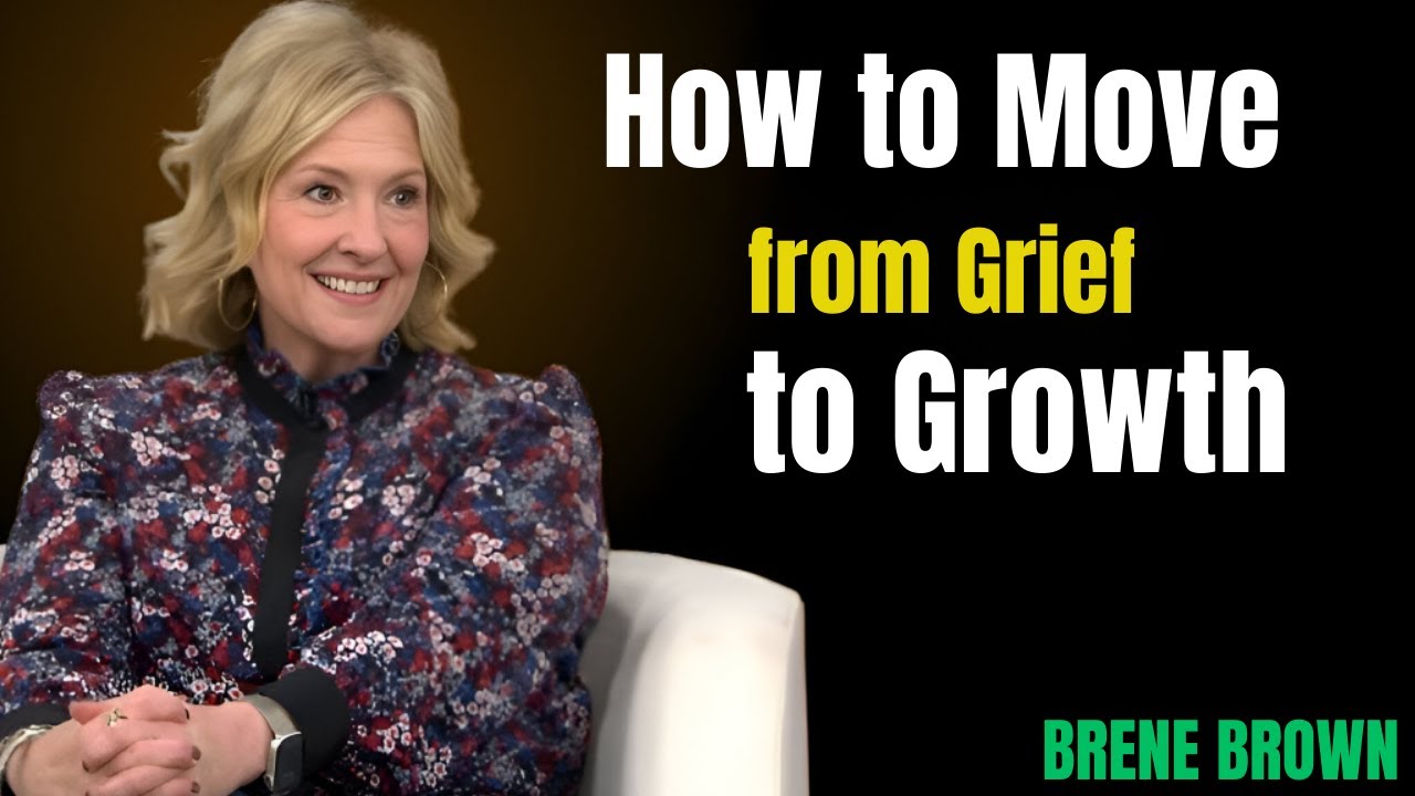 How to Move from Grief to Growth   Brené Brown’s Powerful Life Lessons