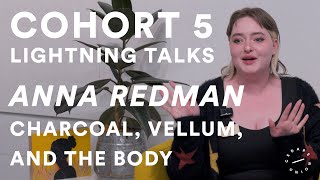 Anna Redman | Cohort 5 Lightning Talks: Charcoal, Vellum, and the Body