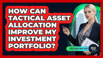 How Can Tactical Asset Allocation Improve My Investment Portfolio? - Adults Investment Plan