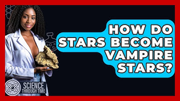 How Do Stars Become Vampire Stars? - Science Through Time