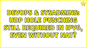 DevOps & SysAdmins: UDP hole punching still required in IPv6, even without NAT?