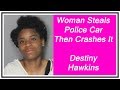 Woman Steals Police Car Then Crashes It (Destiny Hawkins) | Dash Cam | United States | 20190705