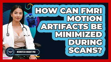 How Can fMRI Motion Artifacts Be Minimized During Scans? - Neurotech Insight Pro