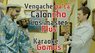 Vengache pa'ca - Los Master Plus ft Caloncho | Karaoke Gomus