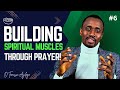 #6. Building Spiritual Muscles Through Prayer || O'Tomisin Ajileye