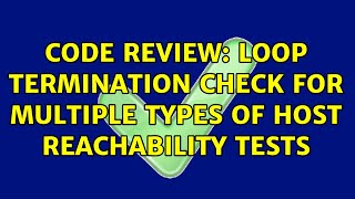 Code Review: Loop termination check for multiple types of host reachability tests (3 Solutions!!) Details