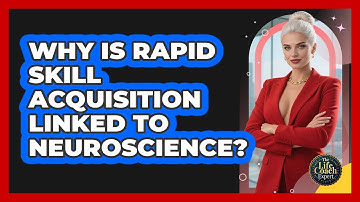 Why Is Rapid Skill Acquisition Linked To Neuroscience? - The Life Coach Expert