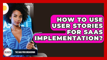 How To Use User Stories For SaaS Implementation? - The SaaS Pros Breakdown