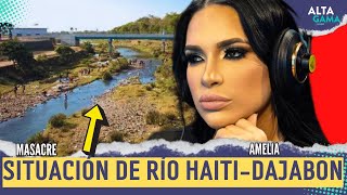 AHORA! La verdad del Río Masacre-Dajabón + Dizque Amelia Alcántara fue cancelada - Alta Gama