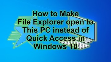 How to Make File Explorer open to This PC instead of Quick Access in Windows 10