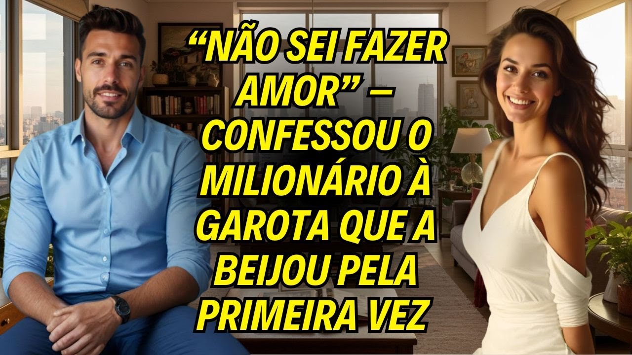 “Não Sei Fazer Amor” – Confessou o Milionário à Garota Que a Beijou Pela Primeira Vez