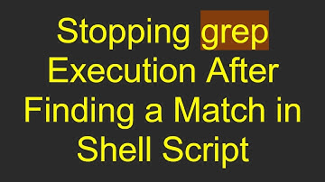 Stopping grep Execution After Finding a Match in Shell Script
