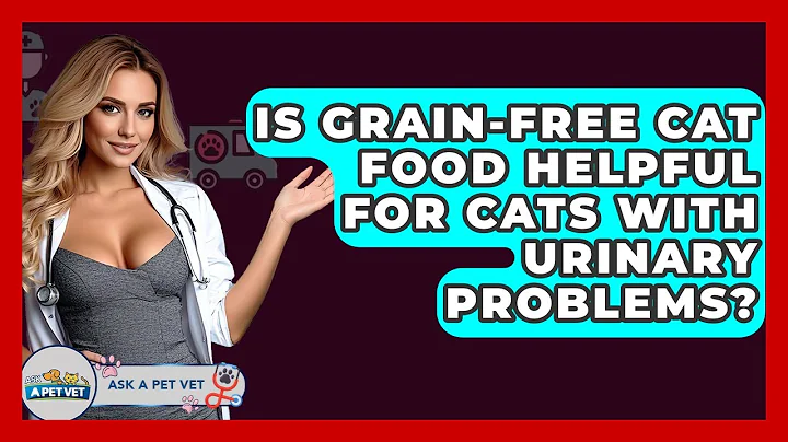 Is Grain-free Cat Food Helpful For Cats With Urinary Problems? - Ask A Pet Vet