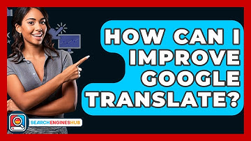 How Can I Improve Google Translate? - SearchEnginesHub.com