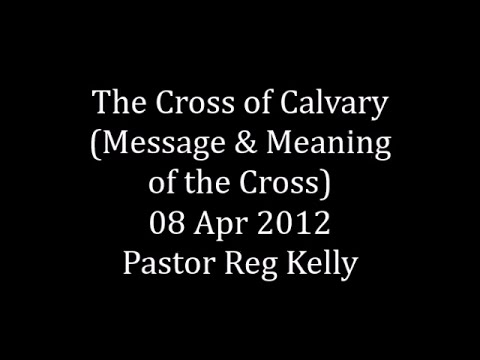 The Cross of Calvary (Message & Meaning of the Cross) 08 Apr 2012 ...