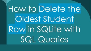 How to Delete the Oldest Student Row in SQLite with SQL Queries