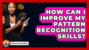 How Can I Improve My Pattern Recognition Skills? - The Documentary Reel