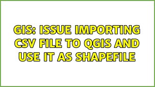 GIS: Issue importing CSV file to QGIS and use it as shapefile