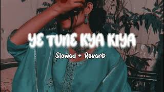 Yeh Tune Kya Kiya (slowed+reverb)
