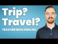 Learn how to use the words trip and travel