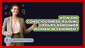How Did Consciousness-raising Groups Empower Women In Feminism? - Gender Equality Network
