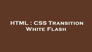 HTML : CSS Transition White Flash