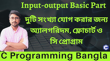 #17 দুটি সংখ্যা যোগ করার জন্য অ্যালগরিদম, ফ্লোচার্ট ও সি প্রোগ্রাম - C Programming Bangla Tutorial